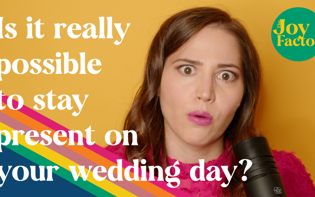 Is it really possible to stay present on your wedding day?